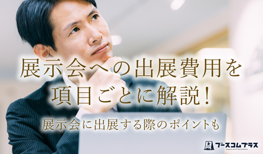 展示会への出展費用を項目ごとに解説！展示会に出展する際のポイントも解説