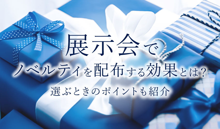 展示会でノベルティを配布する効果とは？選ぶときのポイントも紹介