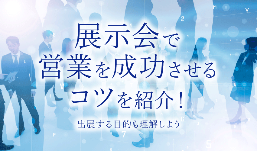 展示会での営業を成功させるコツを紹介!出展する目的も理解しよう