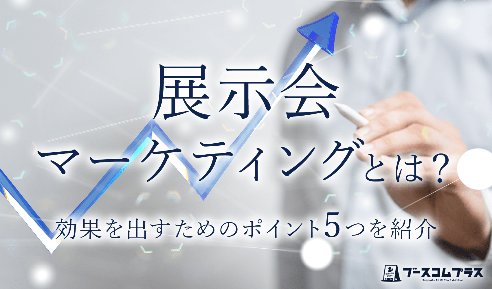 展示会マーケティングとは？効果を出すためのポイント5つを紹介